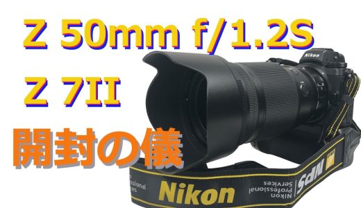Nikon Z7II  NIKKOR Z 50mm f/1.2S がやって来た！　いざ開封の儀