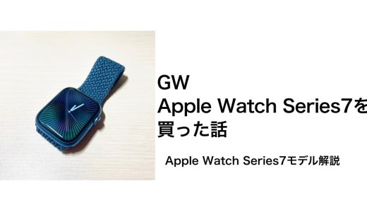 GW Apple Watch Series7を買った話+Series7モデル解説